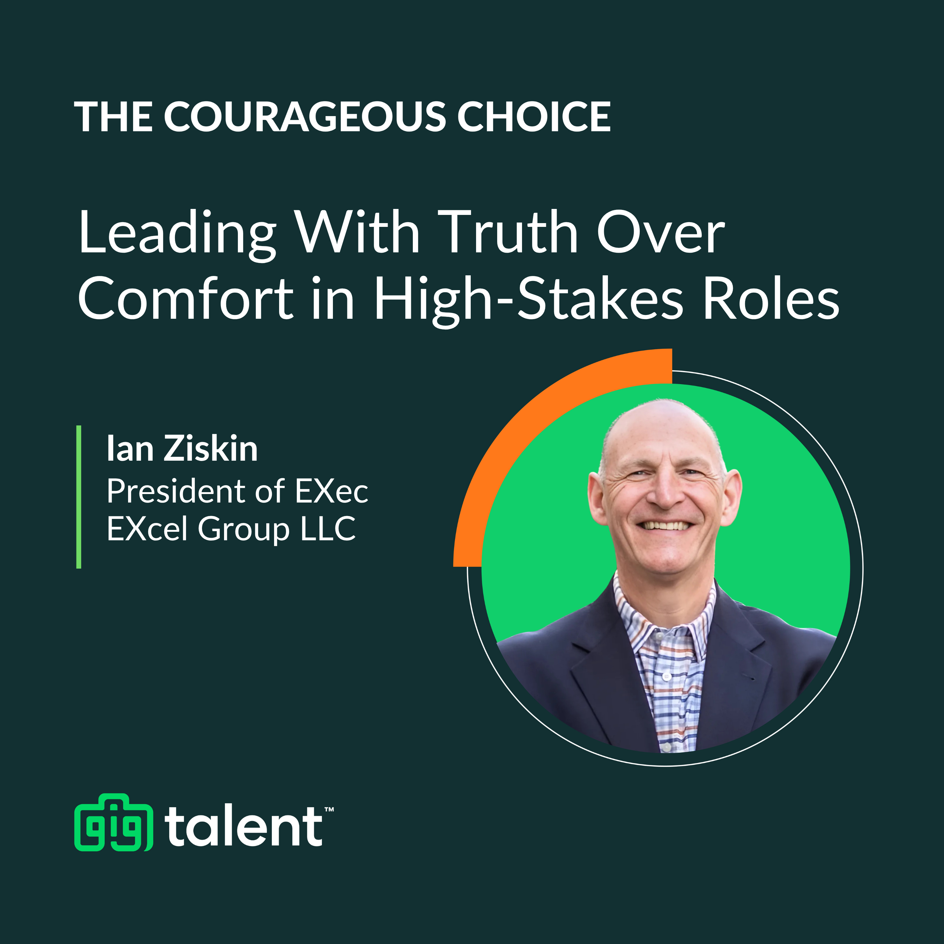 Episode 7: Leading With Truth Over Comfort in High-Stakes Roles with Ian Ziskin of EXec EXcel Group LLC  
